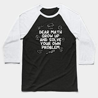 Dear Math Grow Up And Solve Your Own Problem Back to School Baseball T-Shirt